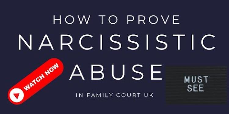 How To Prove Narcissistic Abuse In Family Court UK